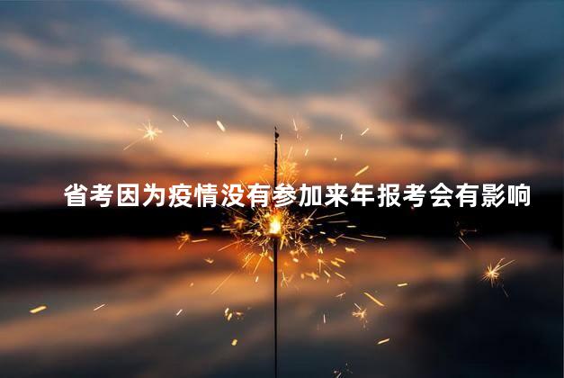 省考因为疫情没有参加来年报考会有影响吗 参加省考好还是国考好